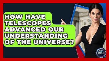 How Have Telescopes Advanced Our Understanding of the Universe? - Profiles in Politics