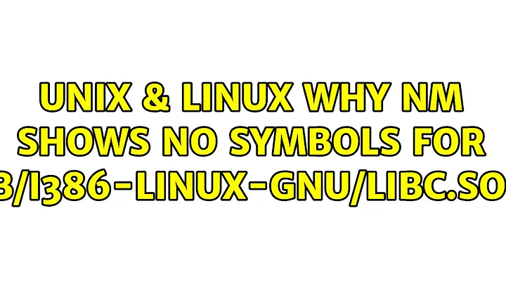 Unix & Linux: Why nm shows no symbols for /lib/i386-linux-gnu/libc.so.6? (2 Solutions!!)