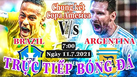 🔴TRỰC TIẾP | BRAZIL vs ARGENTINA | 7:00 Ngày 11.7.2021 Chung Kết COPA AMERICA 2021