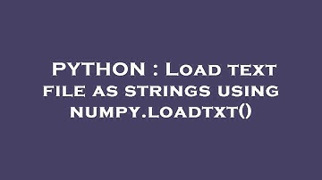 PYTHON : Load text file as strings using numpy.loadtxt()