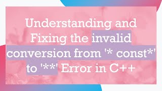 Understanding and Fixing the invalid conversion from '* const*' to '**' Error in C+ +