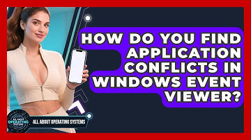 How Do You Find Application Conflicts In Windows Event Viewer? - All About Operating Systems
