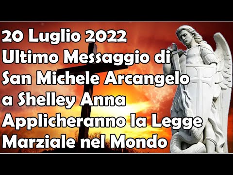 20/07/22 Ultimo Messaggio S. Michele Arcangelo a Shelley Anna Applicheranno Legge Marziale nel Mondo