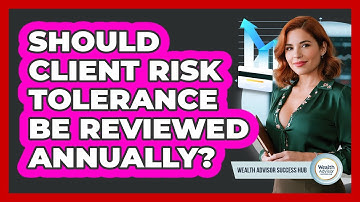Should Client Risk Tolerance Be Reviewed Annually?