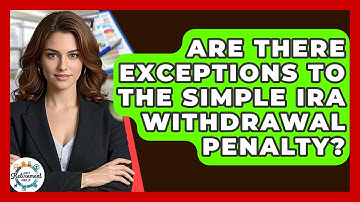 Are There Exceptions To The SIMPLE IRA Withdrawal Penalty? - Get Retirement Help