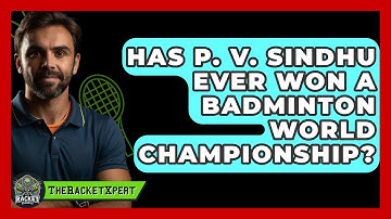 Has P. V. Sindhu Ever Won A Badminton World Championship? - The Racket Xpert