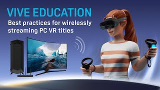 VIVE Education - Best practices for wirelessly streaming PC VR titles