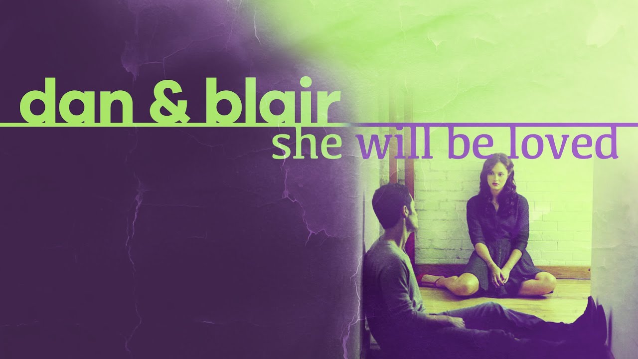 dan & blair · she will be loved