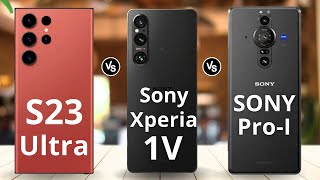 Galaxy S23 Ultra VS Sony Xperia 1V VS Sony Xperia Pro I