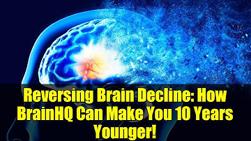 Reversing Brain Decline: How BrainHQ Can Make You 10 Years Younger!