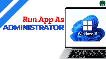 How to run app as administrator in Windows 11 ?