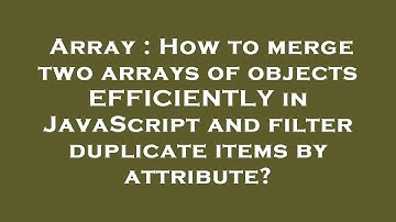 Array : How to merge two arrays of objects EFFICIENTLY in JavaScript and filter duplicate items by a