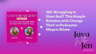 203- Struggling to Hear God? This Simple Solution with Change That! w/Podcaster Megan Nilsen |...