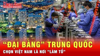 Lý do đằng sau việc doanh nghiệp sản xuất Trung Quốc ồ ạt chọn Việt Nam làm “điểm dừng chân”