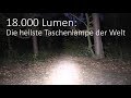 18.000 Lumen - Die hellste Taschenlampe der Welt