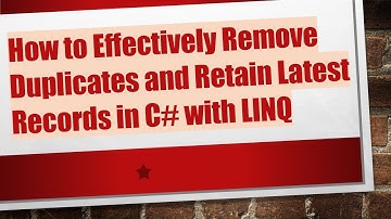 How to Effectively Remove Duplicates and Retain Latest Records in C# with LINQ