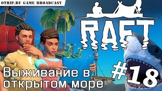 RAFT ● Выживание в открытом море 🎬 прохождение #18