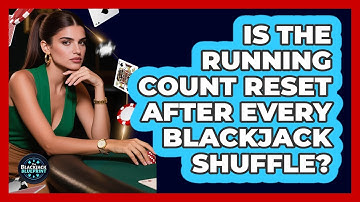 Is The Running Count Reset After Every Blackjack Shuffle?