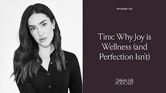 Tinx: Why Joy is Wellness (and Perfection Isn’t) | The Sakara Life Podcast