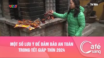 Một số lưu ý để đảm bảo an toàn trong Tết Giáp Thìn 2024| Cà phê sáng với VTV3