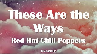 Red Hot Chili Peppers - These Are The Ways Lyrics