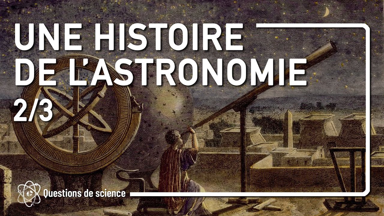 ⭐ Une Histoire de l'Astronomie - Partie 2/3
