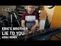 Erics brother  lie to you kebu remix