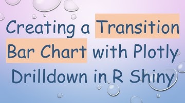 Creating a Transition Bar Chart with Plotly Drilldown in R Shiny