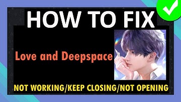 Fix Love and Deepspace App Not Working, Keep Stopping/Closing or Not Opening