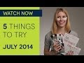 5 Things to Try this July 2014