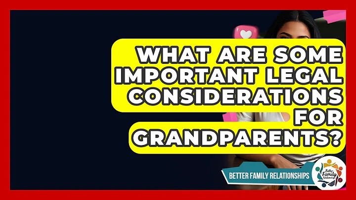 What Are Some Important Legal Considerations For Grandparents? - Better Family Relationships