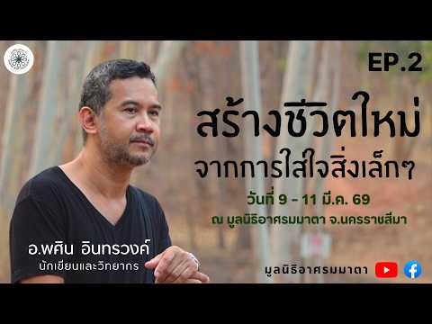 EP.2 (2/7) สร้างชีวิตใหม่ จากการใส่ใจสิ่งเล็กๆ | อ.พศิน อินทรวงค์ |  ณ มูลนิธิอาศรมมาตา จ.นครราชสีมา