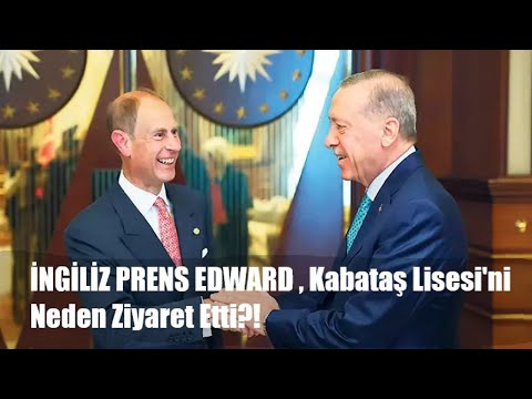 İNGİLİZ PRENS EDWARD , Kabataş Lisesi'ni Neden Ziyaret Etti?!