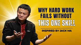 Hard Work Is Useless Without This Skill | Jack Ma’s Brutal Truth