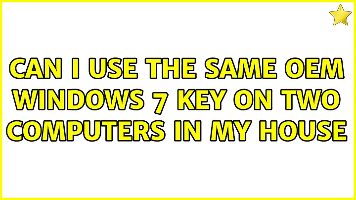 Can I use the same OEM windows 7 key on two computers in my house (4 Solutions!!)