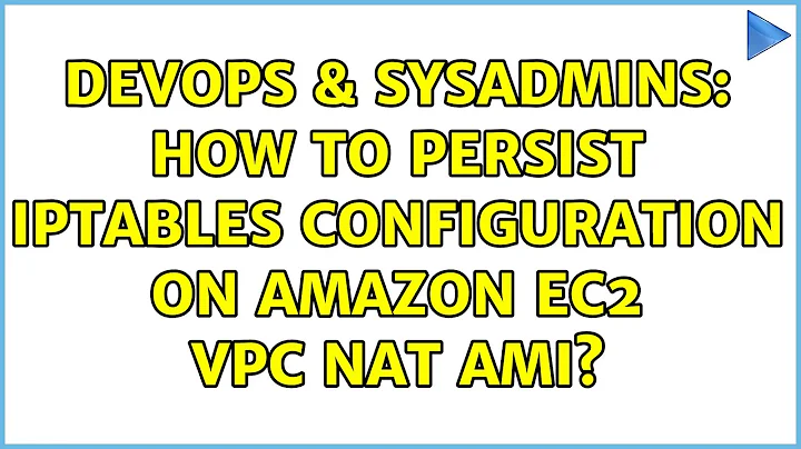 DevOps & SysAdmins: How to persist iptables configuration on Amazon EC2 VPC NAT Ami?