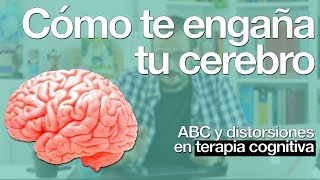 Cómo Te Engaña Tu Cerebro El Abc Y Las Distorsiones Cognitivas