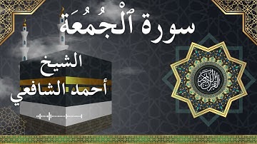 62 Al Jumu'ah  Al Sheikh Ahmed Alshafey الشيخ أحمد الشافعي   سورة الجمعة كاملة