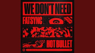 We Don't Need - FatSync & Hot Bullet