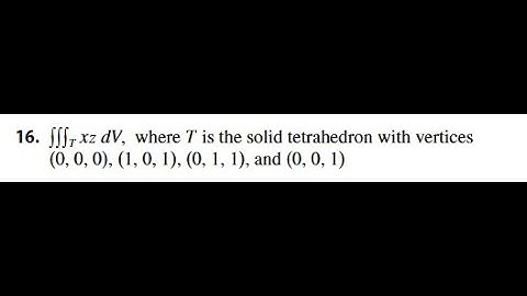 Evaluate the triple integral yyyT xz dV, where T is the solid tetrahedron with vertices s0, 0, 0d, s