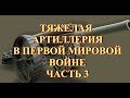 Тяжелая артиллерия в первой мировой войне  Часть 3