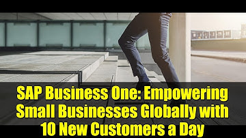 SAP Business One: Empowering Small Businesses Globally with 10 New Customers a Day