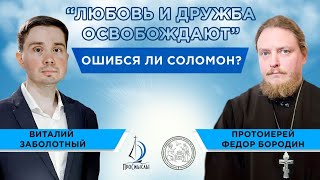 Любовь и дружба освобождают. Ошибся ли Соломон? Протоиерей Федор Бородин и Виталий Заболотный.