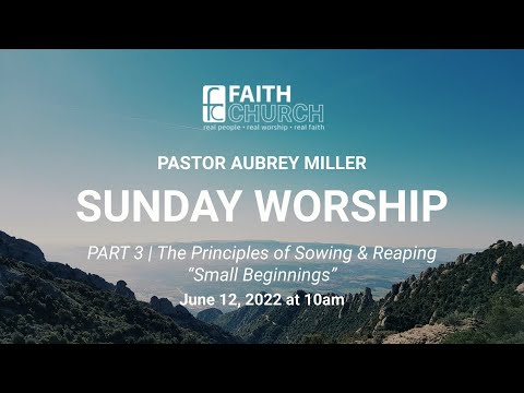 PART 3| The Principles of Sowing & Reaping: Small Beginnings | June 12, 2022| Faith Church Midfield