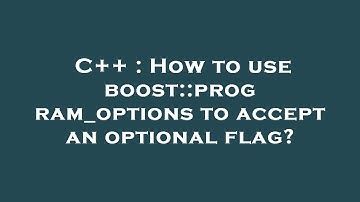 C++ : How to use boost::program_options to accept an optional flag?