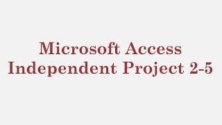 Microsoft Access – Independent Project 2-5