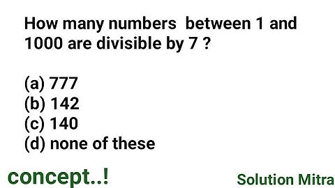 How many numbers between 1and 1000 are divisible by 7?(a) 777(b) 142(c)140(d) none of these