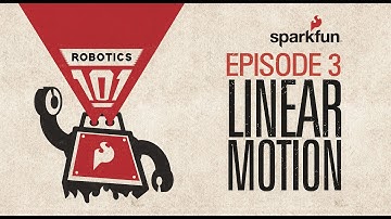 Robotics 101: Episode 3 - Linear Motion