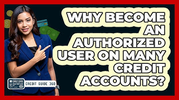 Why Become An Authorized User On Many Credit Accounts? - CreditGuide360.com