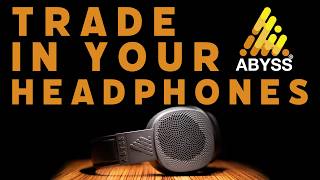 Trade-In Any Abyss Headphone At The Evolution Of Sound